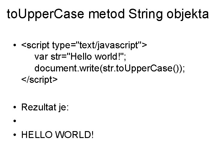 to. Upper. Case metod String objekta • <script type="text/javascript"> var str="Hello world!"; document. write(str.