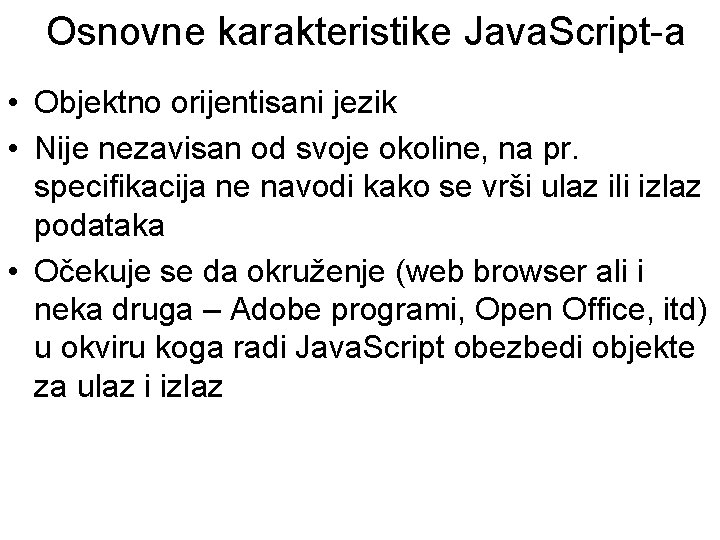 Osnovne karakteristike Java. Script-a • Objektno orijentisani jezik • Nije nezavisan od svoje okoline,