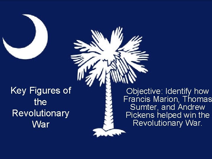 Key Figures of the Revolutionary War Objective: Identify how Francis Marion, Thomas Sumter, and