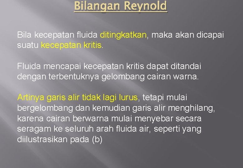 Bilangan Reynold Bila kecepatan fluida ditingkatkan, maka akan dicapai suatu kecepatan kritis. Fluida mencapai