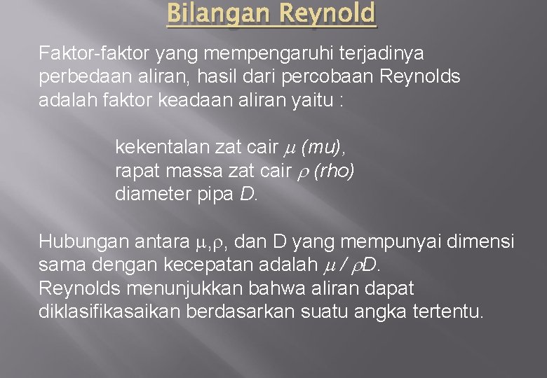 Bilangan Reynold Faktor-faktor yang mempengaruhi terjadinya perbedaan aliran, hasil dari percobaan Reynolds adalah faktor