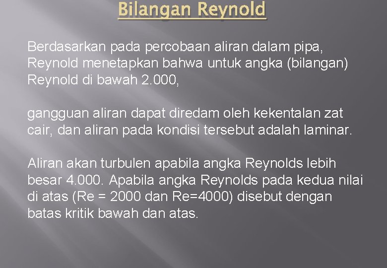 Bilangan Reynold Berdasarkan pada percobaan aliran dalam pipa, Reynold menetapkan bahwa untuk angka (bilangan)