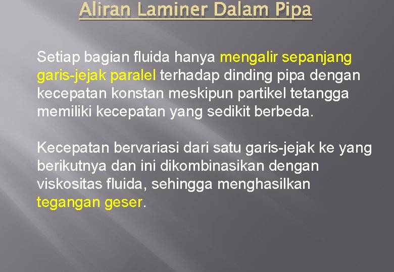 Aliran Laminer Dalam Pipa Setiap bagian fluida hanya mengalir sepanjang garis-jejak paralel terhadap dinding