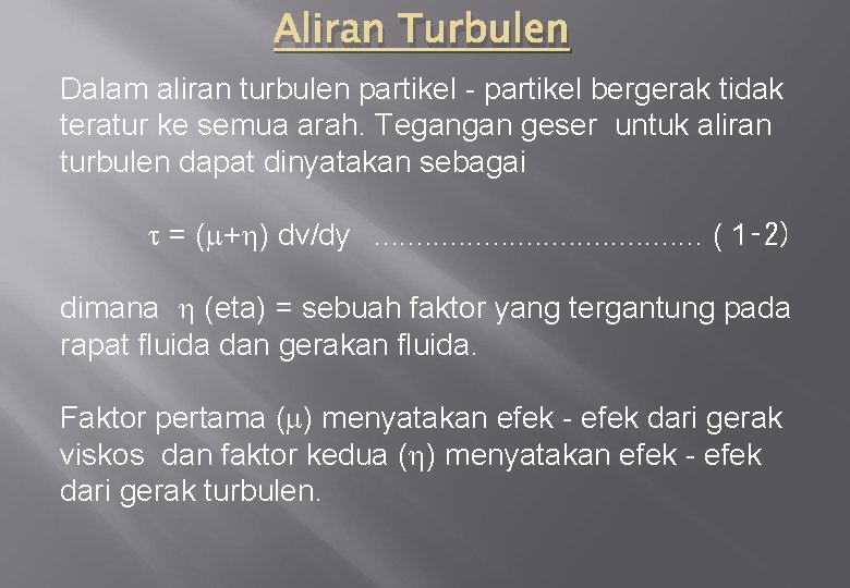 Aliran Turbulen Dalam aliran turbulen partikel - partikel bergerak tidak teratur ke semua arah.