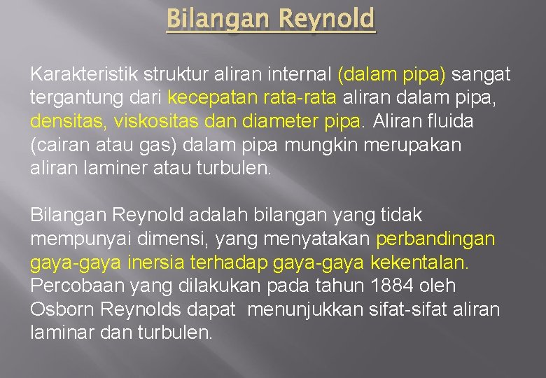 Bilangan Reynold Karakteristik struktur aliran internal (dalam pipa) sangat tergantung dari kecepatan rata-rata aliran