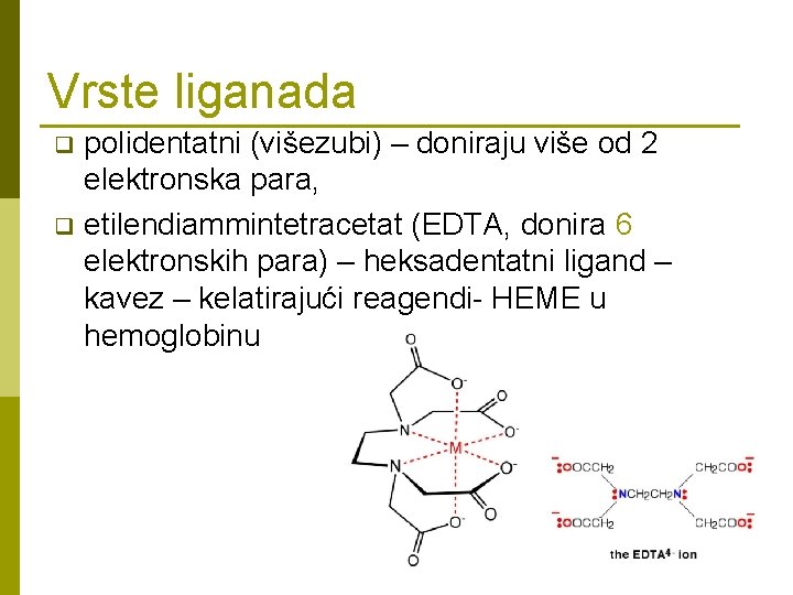 Vrste liganada polidentatni (višezubi) – doniraju više od 2 elektronska para, q etilendiammintetracetat (EDTA,