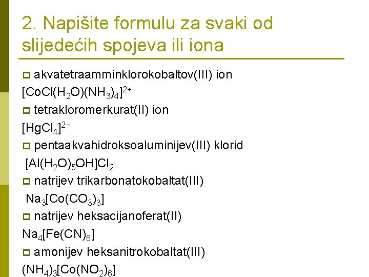 2. Napišite formulu za svaki od slijedećih spojeva ili iona akvatetraamminklorokobaltov(III) ion [Co. Cl(H