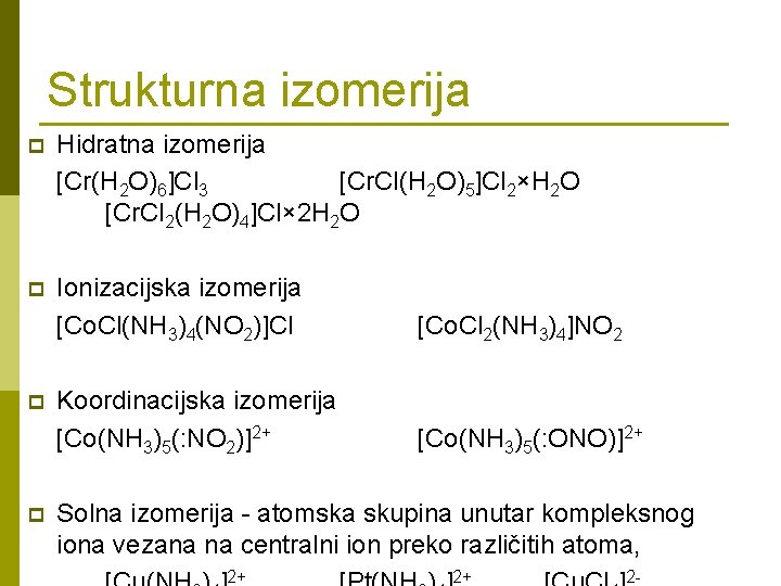 Strukturna izomerija p Hidratna izomerija [Cr(H 2 O)6]Cl 3 [Cr. Cl(H 2 O)5]Cl 2×H