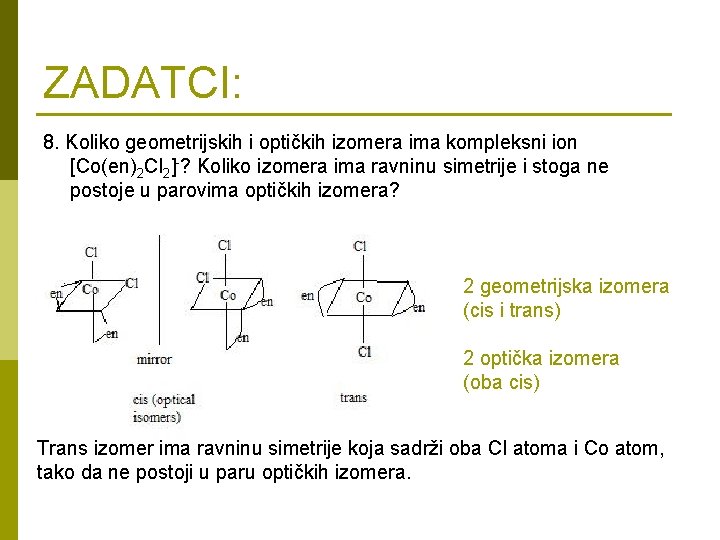 ZADATCI: 8. Koliko geometrijskih i optičkih izomera ima kompleksni ion [Co(en)2 Cl 2]-? Koliko