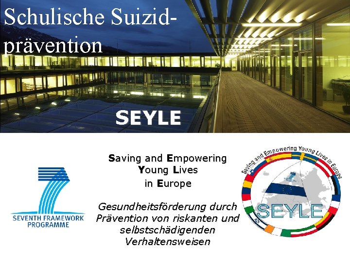 Schulische Suizidprävention SEYLE Saving and Empowering Young Lives in Europe Gesundheitsförderung durch Prävention von