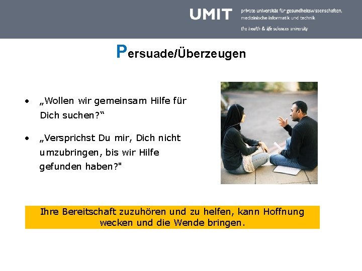 Persuade/Überzeugen • „Wollen wir gemeinsam Hilfe für Dich suchen? “ • „Versprichst Du mir,