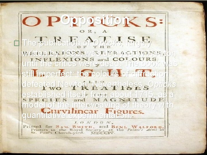 Opposition � The publication of Opticks, largely written by 1692, was delayed by Newton
