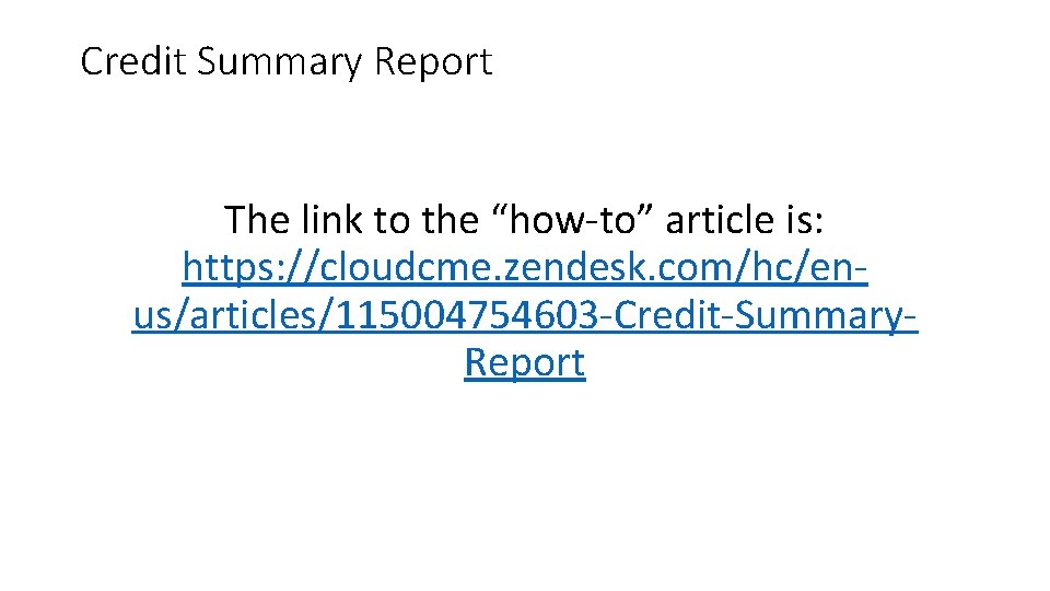 Credit Summary Report The link to the “how-to” article is: https: //cloudcme. zendesk. com/hc/enus/articles/115004754603