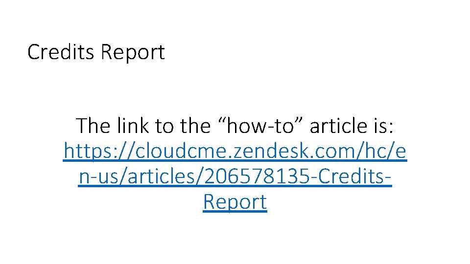 Credits Report The link to the “how-to” article is: https: //cloudcme. zendesk. com/hc/e n-us/articles/206578135