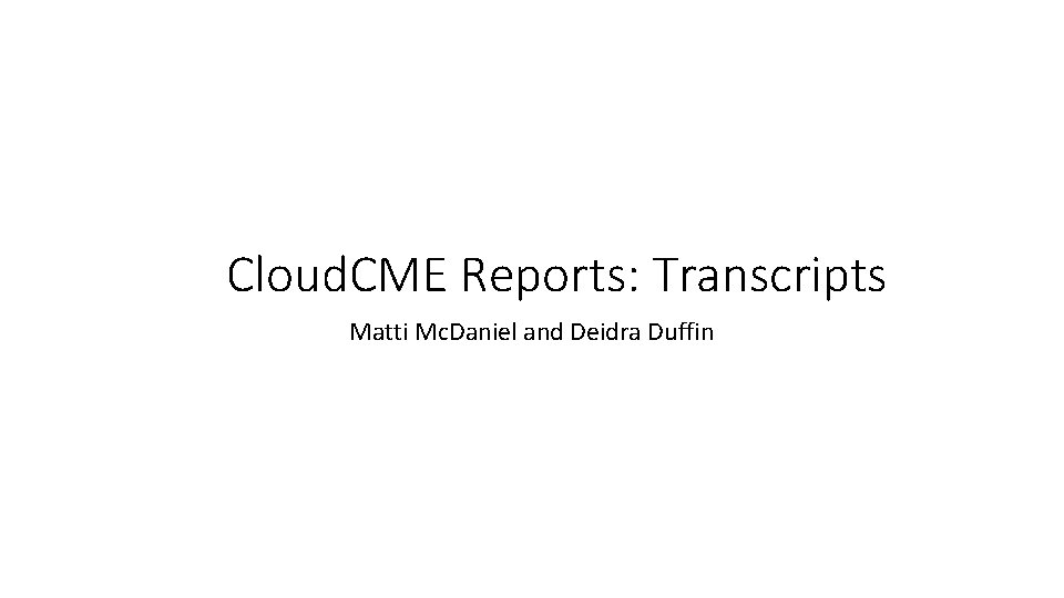 Cloud. CME Reports: Transcripts Matti Mc. Daniel and Deidra Duffin 
