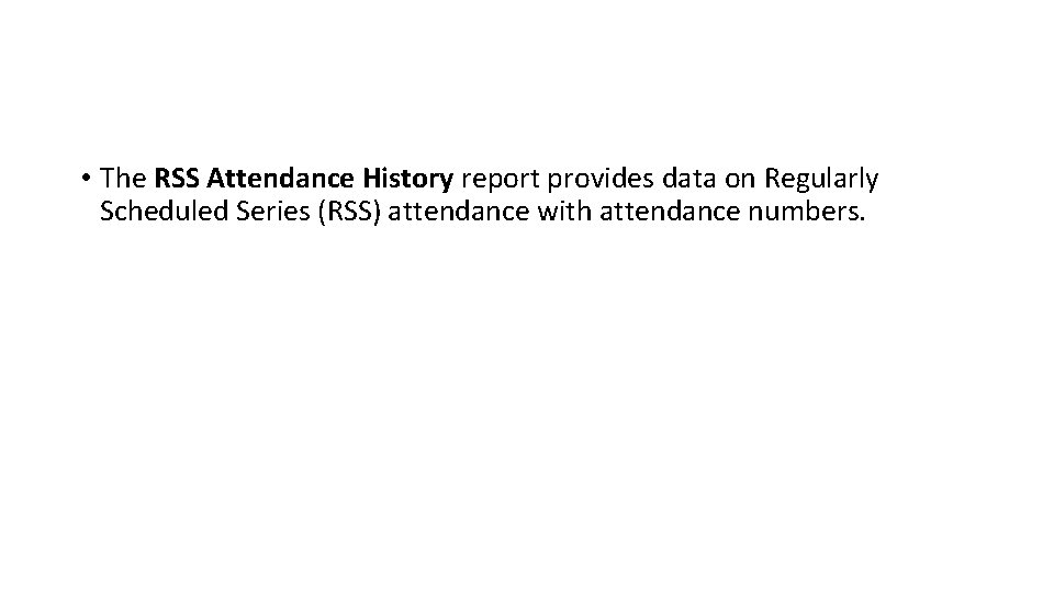  • The RSS Attendance History report provides data on Regularly Scheduled Series (RSS)