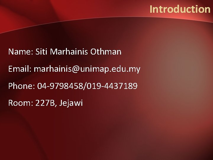 Introduction Name: Siti Marhainis Othman Email: marhainis@unimap. edu. my Phone: 04 -9798458/019 -4437189 Room:
