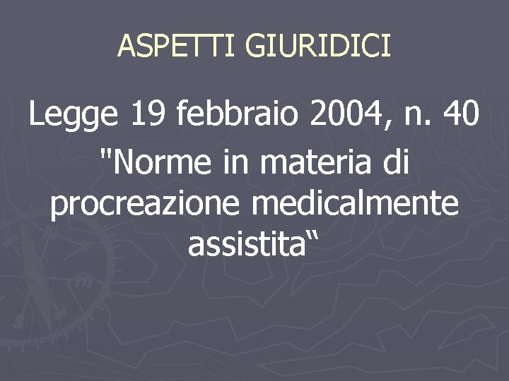 ASPETTI GIURIDICI Legge 19 febbraio 2004, n. 40 "Norme in materia di procreazione medicalmente