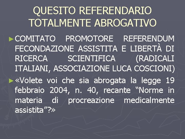 QUESITO REFERENDARIO TOTALMENTE ABROGATIVO ► COMITATO PROMOTORE REFERENDUM FECONDAZIONE ASSISTITA E LIBERTÀ DI RICERCA