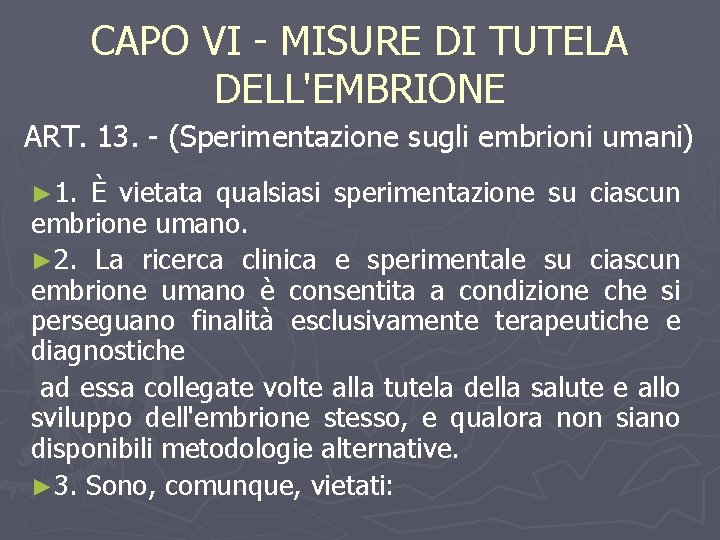 CAPO VI - MISURE DI TUTELA DELL'EMBRIONE ART. 13. - (Sperimentazione sugli embrioni umani)