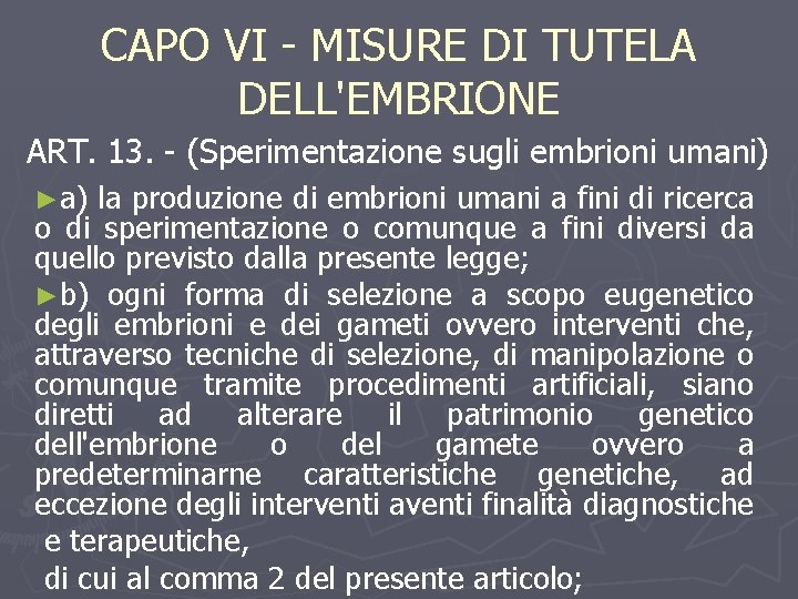 CAPO VI - MISURE DI TUTELA DELL'EMBRIONE ART. 13. - (Sperimentazione sugli embrioni umani)