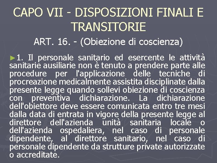 CAPO VII - DISPOSIZIONI FINALI E TRANSITORIE ART. 16. - (Obiezione di coscienza) ►