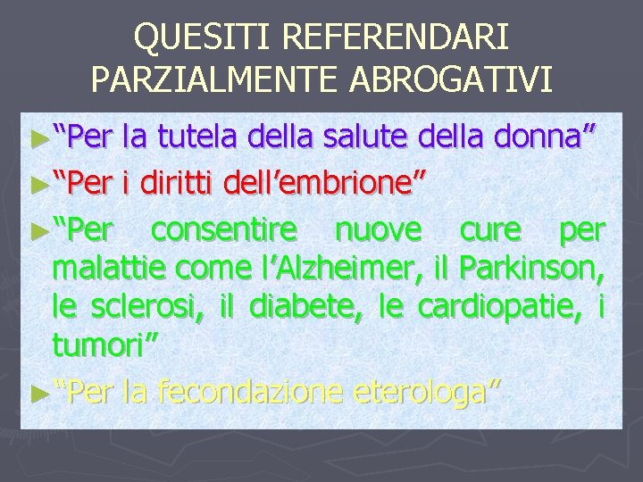 QUESITI REFERENDARI PARZIALMENTE ABROGATIVI ►“Per la tutela della salute della donna” ►“Per i diritti