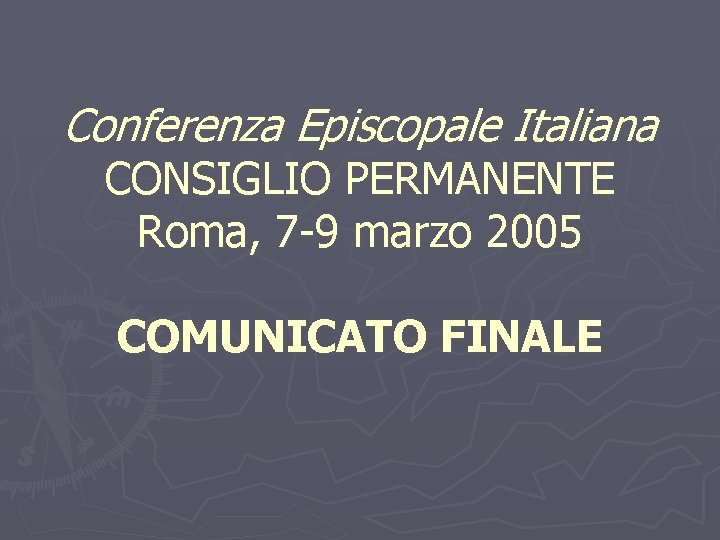 Conferenza Episcopale Italiana CONSIGLIO PERMANENTE Roma, 7 -9 marzo 2005 COMUNICATO FINALE Conferenza Episcopale Italiana CONSIGLIO PERMANENTE Roma, 7 -9 marzo 2005 COMUNICATO FINALE