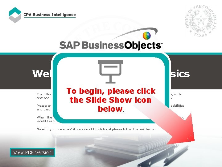 Web Intelligence – The Basics To begin, please click the Slide Show icon Please