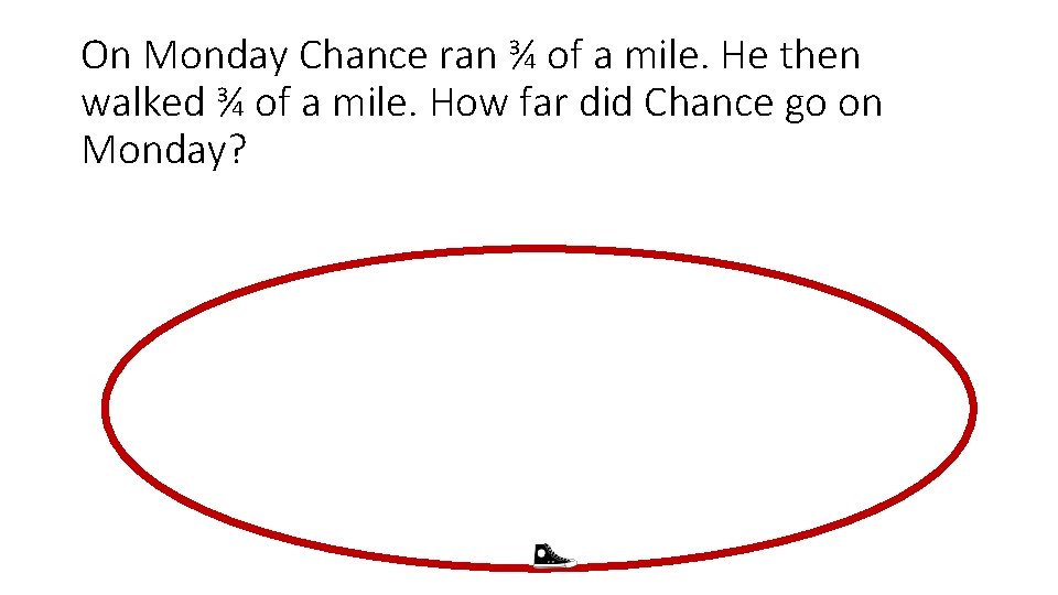 On Monday Chance ran ¾ of a mile. He then walked ¾ of a