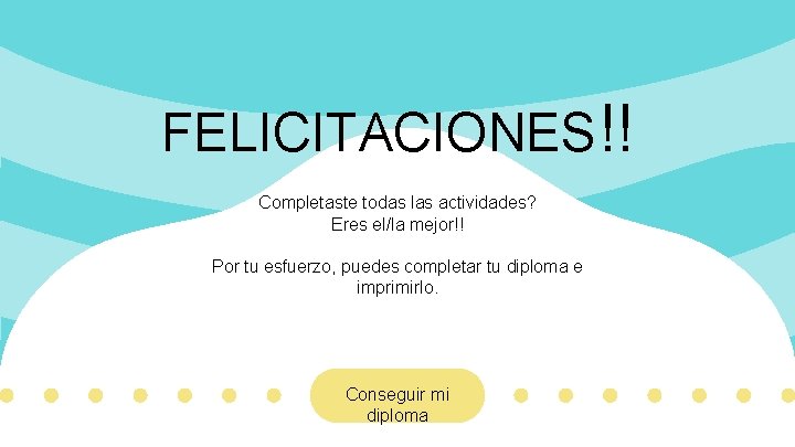 FELICITACIONES!! Completaste todas las actividades? Eres el/la mejor!! Por tu esfuerzo, puedes completar tu