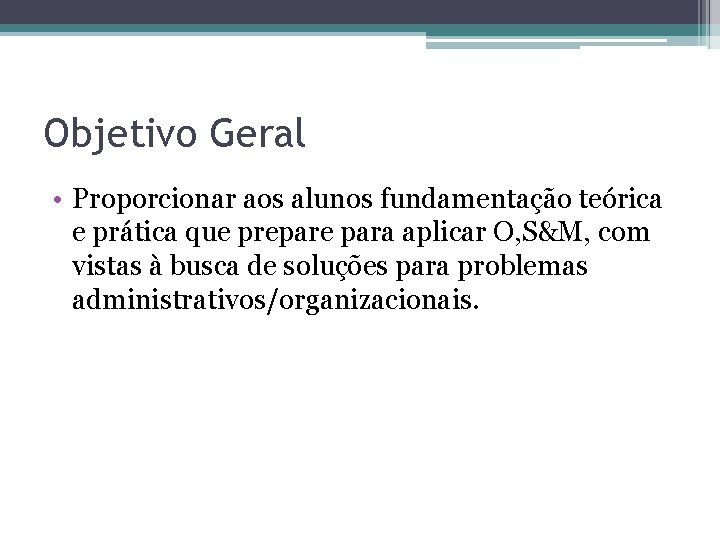 Objetivo Geral • Proporcionar aos alunos fundamentação teórica e prática que prepare para aplicar