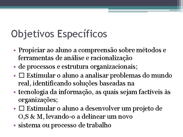 Objetivos Específicos • Propiciar ao aluno a compreensão sobre métodos e ferramentas de análise