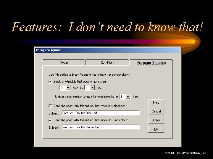 Features: I don’t need to know that! © 2004 - Flash. Point Software, Inc. Features: I don’t need to know that! © 2004 - Flash. Point Software, Inc.