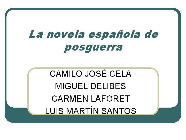 La novela española de posguerra CAMILO JOSÉ CELA MIGUEL DELIBES CARMEN LAFORET LUIS MARTÍN