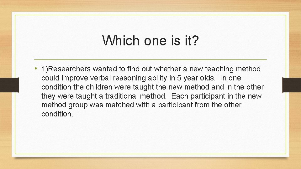 Which one is it? • 1)Researchers wanted to find out whether a new teaching