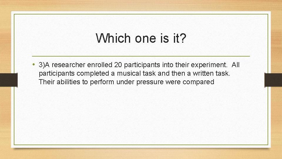 Which one is it? • 3)A researcher enrolled 20 participants into their experiment. All