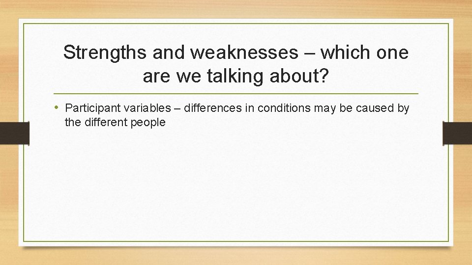 Strengths and weaknesses – which one are we talking about? • Participant variables –