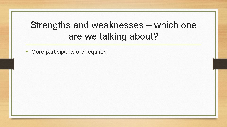 Strengths and weaknesses – which one are we talking about? • More participants are