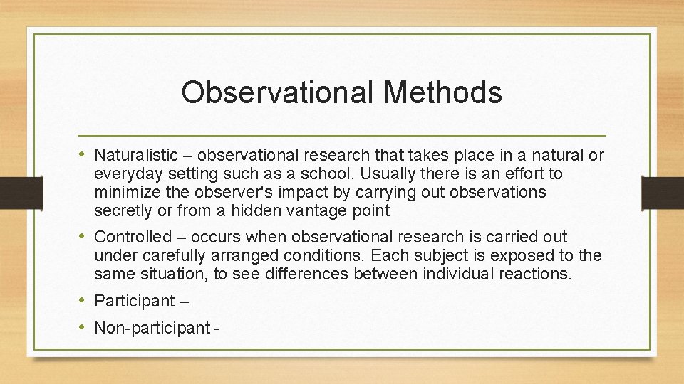 Observational Methods • Naturalistic – observational research that takes place in a natural or