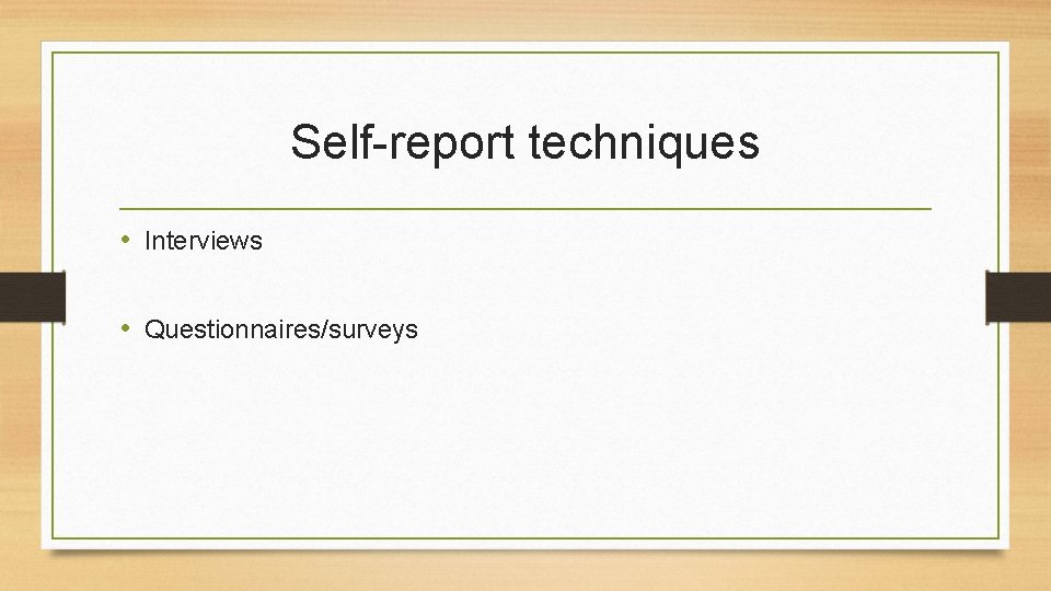 Self-report techniques • Interviews • Questionnaires/surveys 
