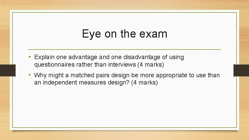 Eye on the exam • Explain one advantage and one disadvantage of using questionnaires