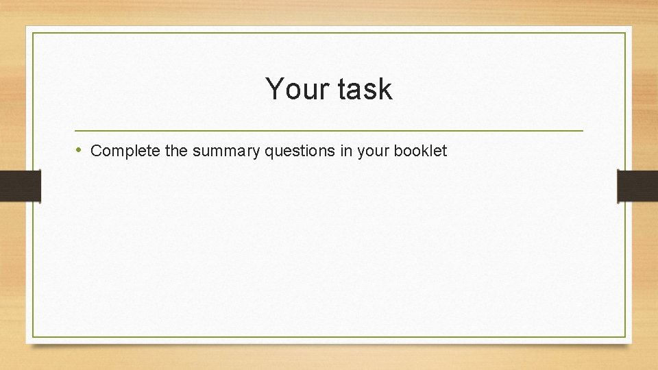 Your task • Complete the summary questions in your booklet 