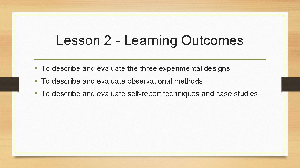 Lesson 2 - Learning Outcomes • To describe and evaluate three experimental designs •