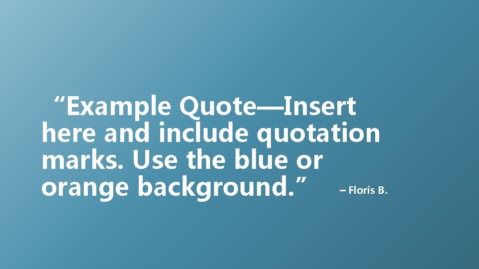 “Example Quote—Insert here and include quotation marks. Use the blue or orange background. ”