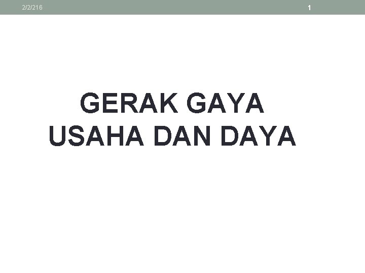 1 2/2/216 GERAK GAYA USAHA DAN DAYA 