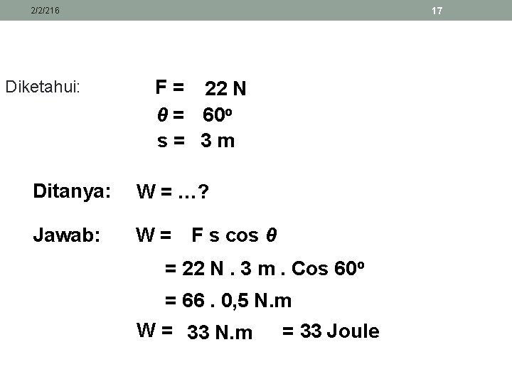 17 2/2/216 Diketahui: F = 22 N θ = 60 o s= 3 m