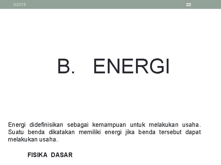 22 2/2/216 B. ENERGI Energi didefinisikan sebagai kemampuan untuk melakukan usaha. Suatu benda dikatakan