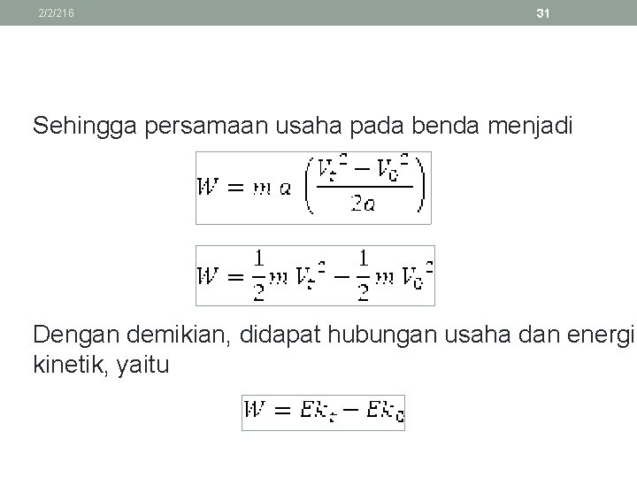 2/2/216 31 Sehingga persamaan usaha pada benda menjadi Dengan demikian, didapat hubungan usaha dan