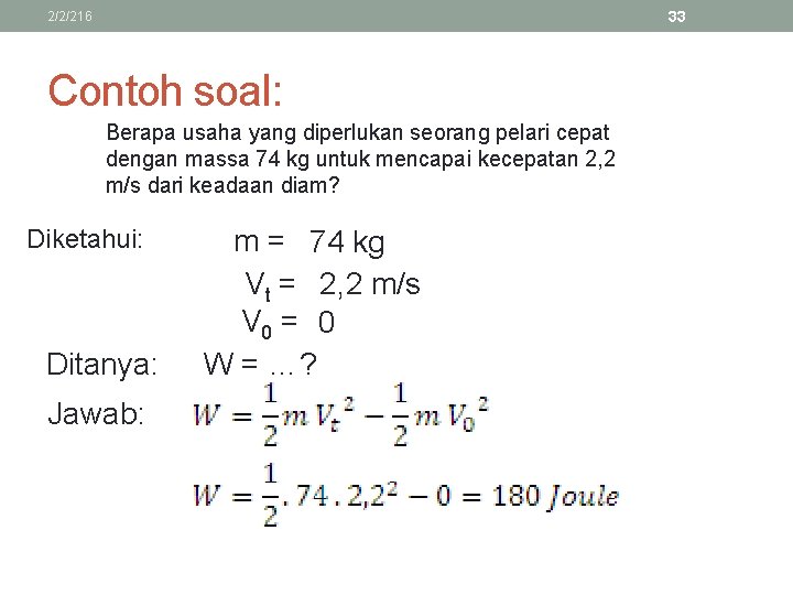 33 2/2/216 Contoh soal: Berapa usaha yang diperlukan seorang pelari cepat dengan massa 74